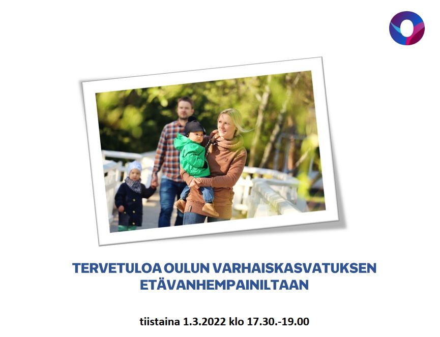 Tervetuloa Oulun varhaiskasvatuksen etävanhempainiltaan tiistaina 1.3.2022 klo 17.30 - 19.00