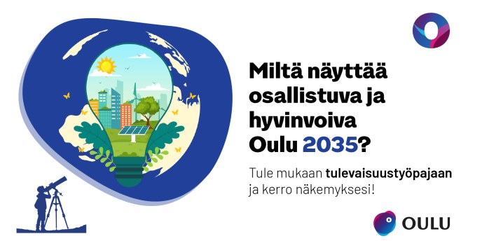 Kuvassa kysytään: "Miltä näyttää osallistuva ja hyvinvoiva Oulu". Maapallo ja henkilö, joka tähystää kiikarilla.